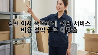 김천 이사, 똑똑하게! 💰 이사 서비스 비용 절약 꿀팁 대방출 🚚💨